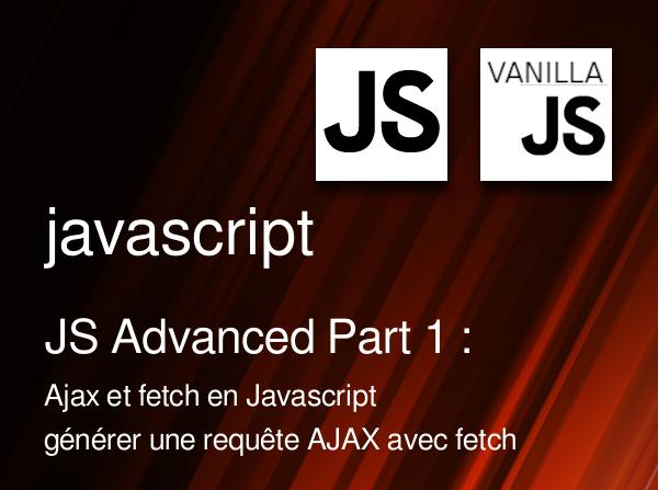 JS Advanced Part 1 : Ajax et fetch en Javascript
