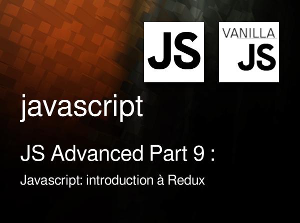JS Advanced Part 9 : Javascript: introduction à Redux