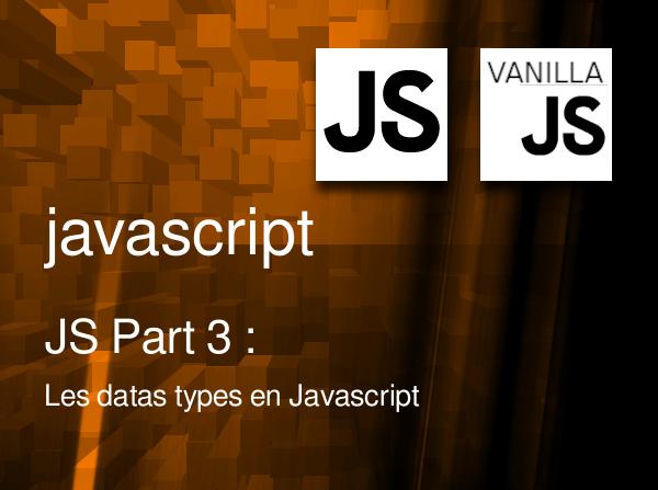 JS Part 3 : Les datas types en Javascript