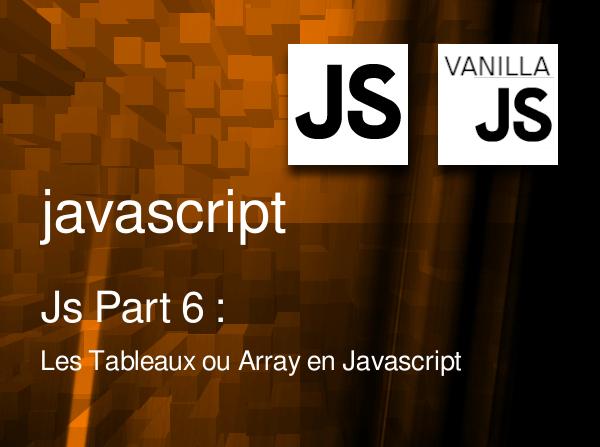 JS Part 6 : Les Tableaux ou Array en Javascript